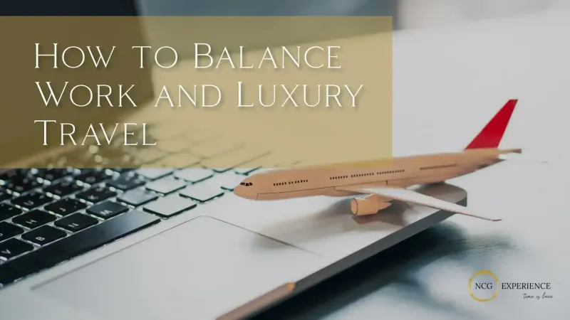 How to Balance Work and Luxury Travel