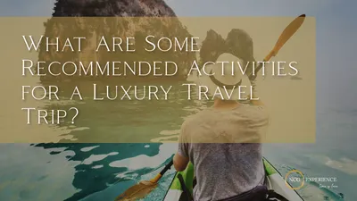 What Are Some Recommended Activities for a Luxury Travel Trip?